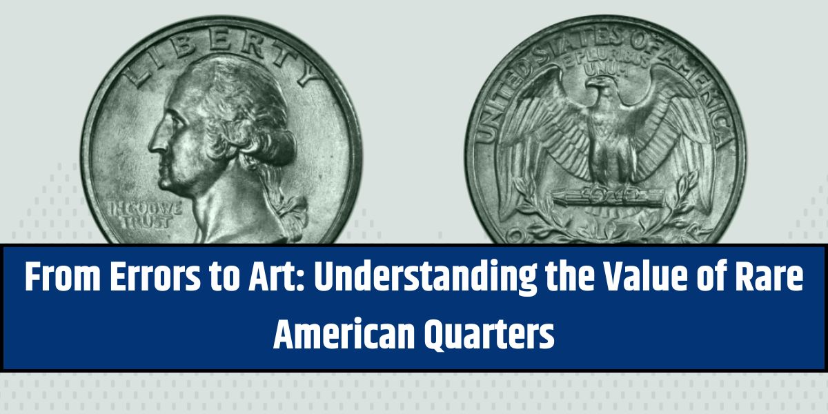 From Errors to Art: Understanding the Value of Rare American Quarters