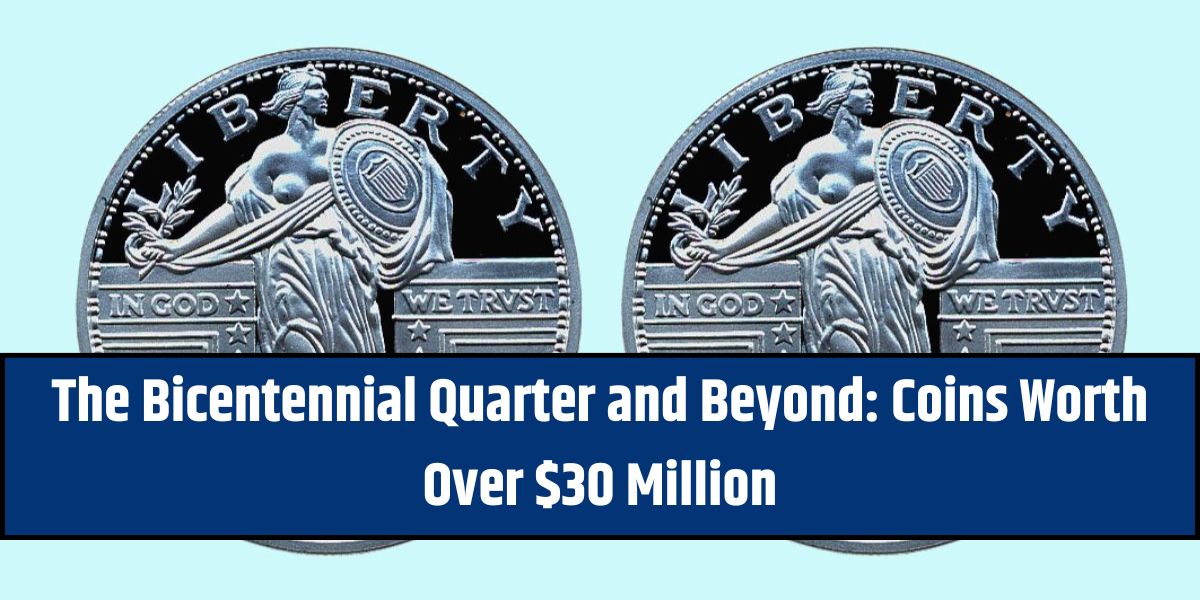 The Bicentennial Quarter and Beyond: Coins Worth Over $30 Million