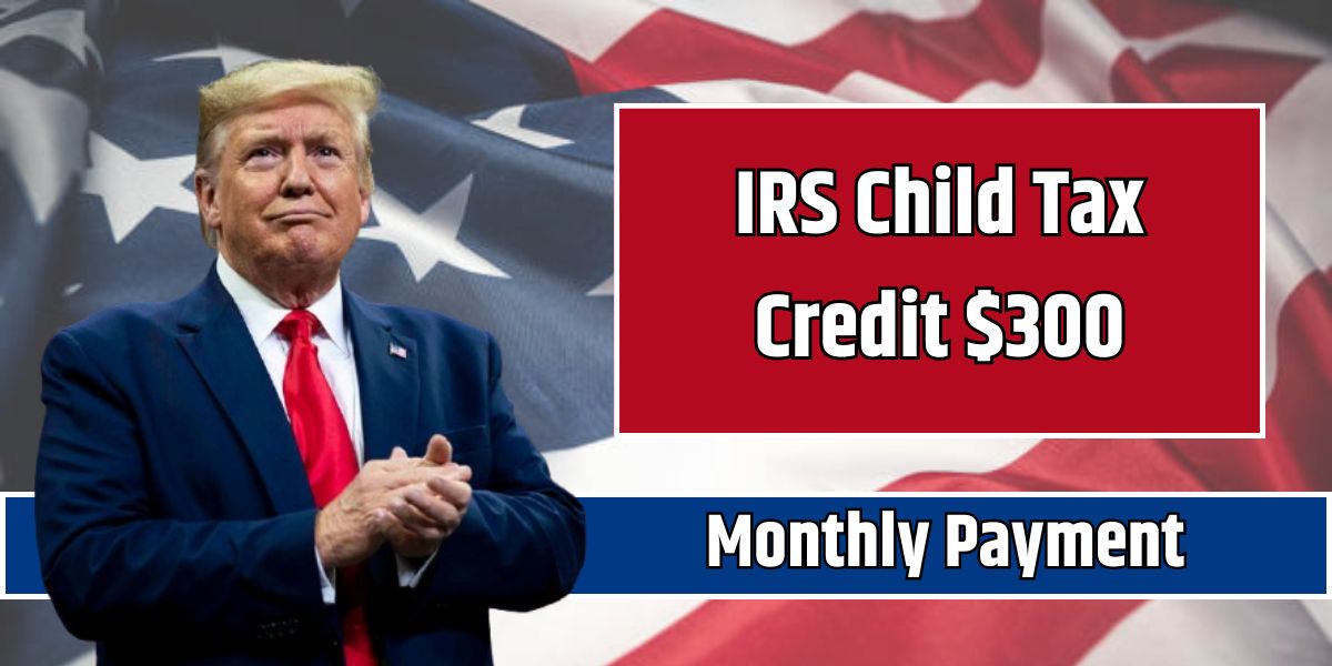 IRS Child Tax Credit $300 Monthly Payment