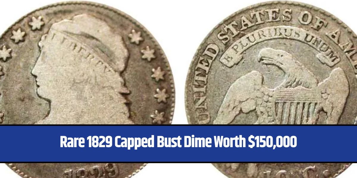 Rare 1829 Capped Bust Dime Worth $150,000